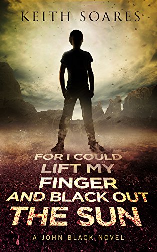 For I Could Lift My Finger and Black Out the Sun (John Black Book 1) on Kindle