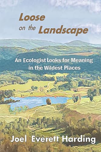 Loose on the Landscape: An Ecologist Looks for Meaning in the Wildest Places on Kindle