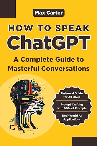 How to Speak ChatGPT: A Complete Guide to Masterful Conversations on Kindle