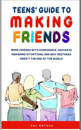Teens' Guide to Making Friends: Make Friends With Confidence, Navigate Awkward Situations, and Why Mistakes Aren't the End of the World (Teens' Guide series) on Kindle