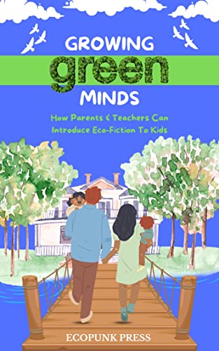 Growing Green Minds: How Parents & Teachers Can Introduce Eco-Fiction To Kids on Kindle