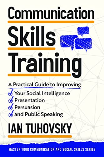 Communication Skills Training: A Practical Guide to Improving Your Social Intelligence, Presentation, Persuasion and Public Speaking (Master Your Communication and Social Skills) on Kindle