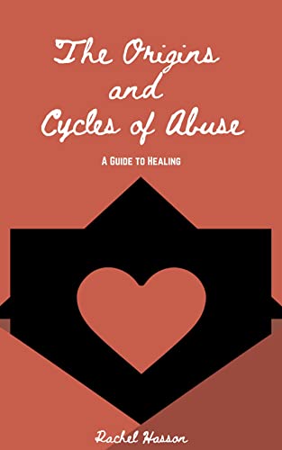 The Origins and Cycles of Abuse - A Guide to Healing on Kindle
