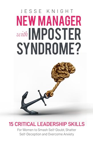 New Manager with Imposter Syndrome?: 15 Critical Leadership Skills For Women to Smash Self-Doubt, Shatter Self-Deception and Overcome Anxiety. on Kindle
