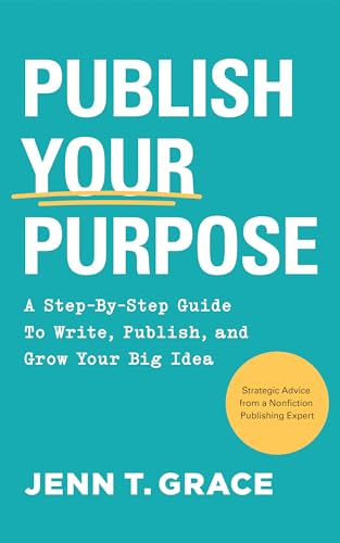 Publish Your Purpose: A Step-By-Step Guide to Write, Publish, and Grow Your Big Idea on Kindle
