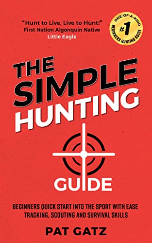 The Simple Hunting Guide: Beginners Quick Start Into The Sport With Ease - Tracking, Scouting, And Survival Skills on Kindle