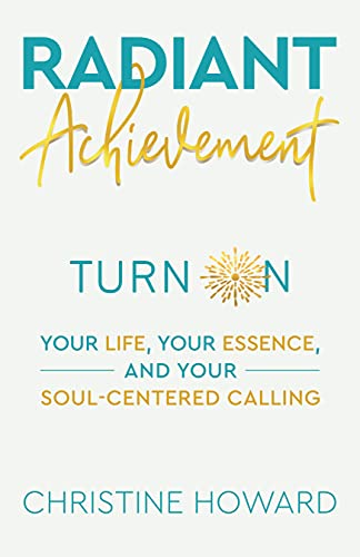Radiant Achievement: Turn on Your Life, Your Essence, and Your Soul-Centered Calling on Kindle