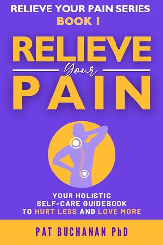 Relieve Your Pain: Your Holistic Self-Care Guidebook to Hurt Less and Love More on Kindle