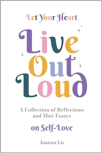 Let Your Heart Live Out Loud: A Collection of Reflections and Mini-Essays on Self-Love on Kindle