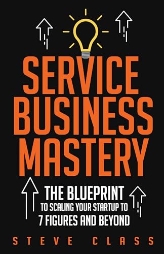 Service Business Mastery: The Blueprint to Scaling Your Startup to 7 Figures and Beyond on Kindle
