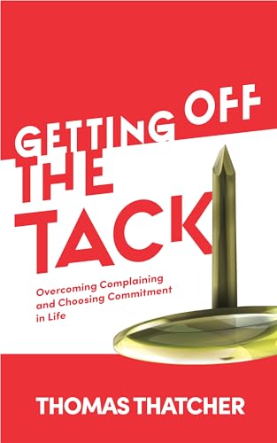 Getting Off The Tack: Overcoming Complaining and Choosing Commitment in Life on Kindle