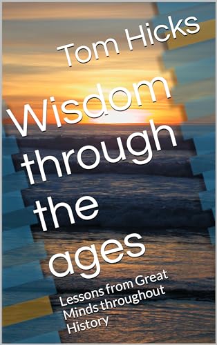 Wisdom Through the Ages: Lessons from Great Minds Throughout History on Kindle