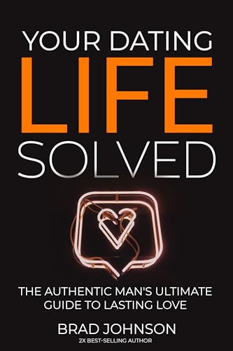 Your Dating Life Solved: The Authentic Man's Ultimate Guide to Lasting Love on Kindle