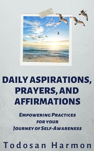 Daily Aspirations, Prayers, and Affirmations: Empowering Practices for Your Journey of Self-Awareness on Kindle
