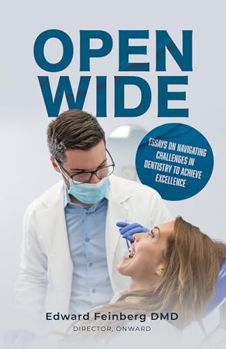 Open Wide: Essays on Challenges Facing Dental Practitioners and How to Evade Them to Achieve Excellence on Kindle