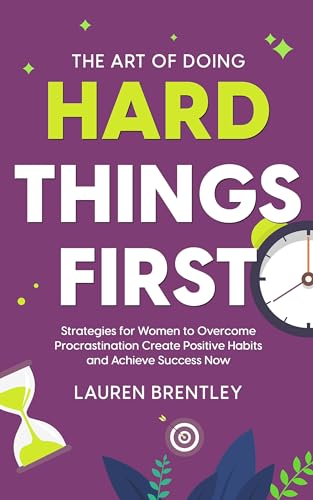 The Art Of Doing Hard Things First: Strategies for Women to Overcome Procrastination Create Positive Habits and Achieve Success Now (Life Change Mastery Book 1) on Kindle