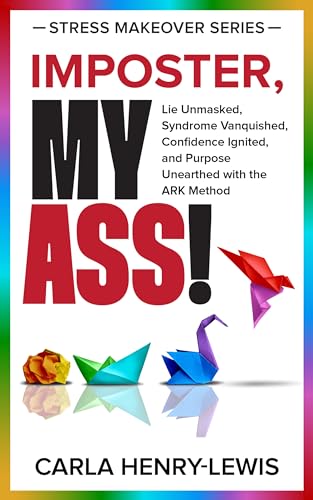 Imposter, My Ass!: Lie Unmasked, Syndrome Vanquished, Confidence Ignited, and Purpose Unearthed with the A.R.K. Method on Kindle