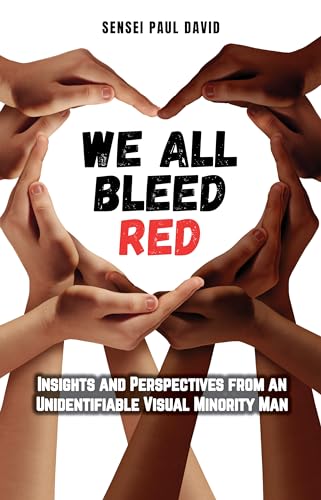 We All Bleed Red - Insights and Perspectives from an Unidentifiable Visual Minority Man (Sensei Self Development Series) on Kindle