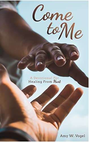 Come to Me: A Devotional for Healing From Hurt on Kindle