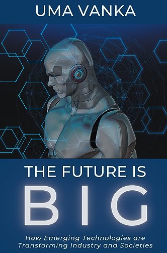 The Future Is BIG: How Emerging Technologies are Transforming Industry and Societies on Kindle