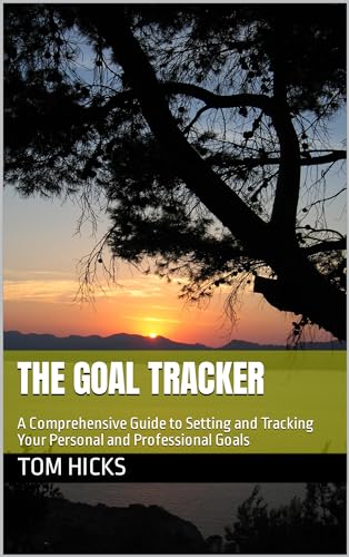 The Goal Tracker: A Comprehensive Guide to Setting and Tracking Your Personal and Professional Goals on Kindle