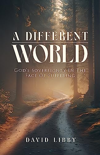 A Different World: God's Sovereignty In The Face Of Suffering on Kindle