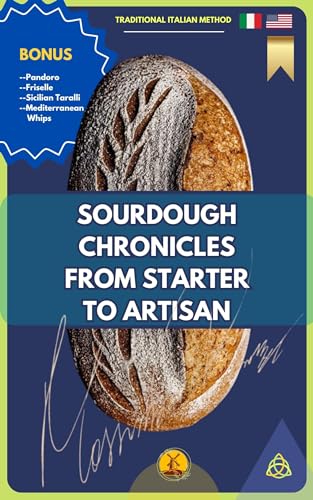 Sourdough Chronicles From Starter to Artisan: The Ultimate Guide to Traditional Italian Bread Making on Kindle
