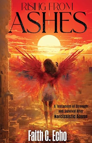 Rising From Ashes: A Testament of Strength and Survival After Narcissistic Abuse on Kindle