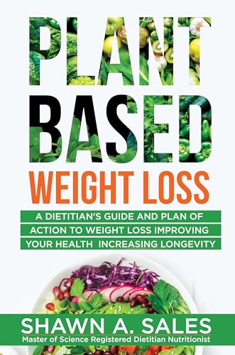 Plant-Based Weight Loss: A Dietitian's Guide And Plan of Action To Weight Loss Improving Your Health Increasing Longevity on Kindle
