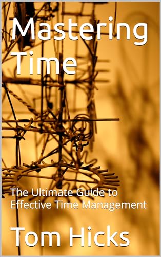 Mastering Time: The Ultimate Guide to Effective Time Management on Kindle
