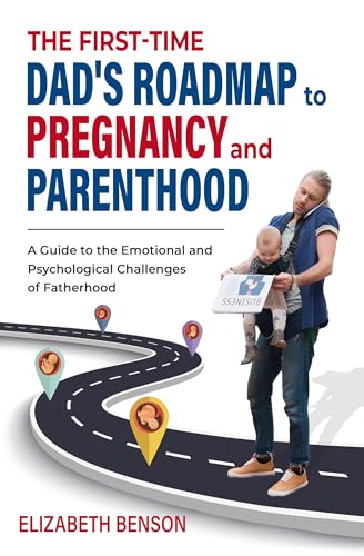 The First-Time Dad's Roadmap to Pregnancy and Parenthood: A Guide to the Emotional and Psychological Challenges of Fatherhood on Kindle