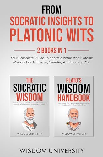 From Socratic Insights To Platonic Wits: Your Complete Guide To Socratic Virtue And Platonic Wisdom For A Sharper, Smarter, And Strategic You on Kindle