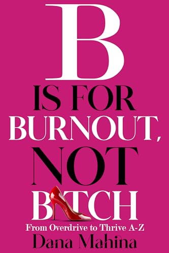 B Is For Burnout, Not Bitch: From Overdrive to Thrive A-Z on Kindle