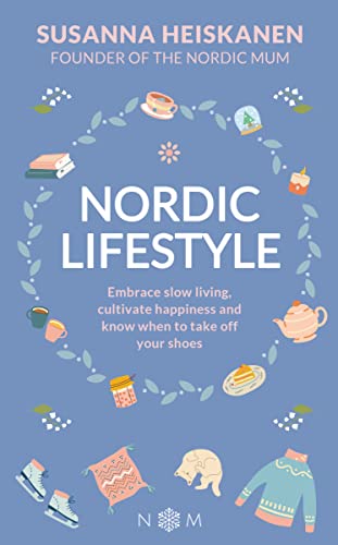 Nordic Lifestyle: Embrace Slow Living, Cultivate Happiness and Know When to Take Off Your Shoes on Kindle