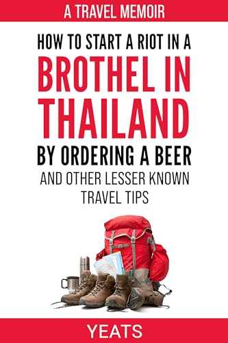 How to Start a Riot in a Brothel in Thailand by Ordering a Beer and Other Lesser Known Travel Tips on Kindle