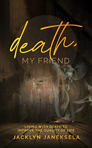 Death, My Friend: Living with Death to Improve the Quality of Life on Kindle