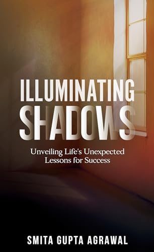Illuminating Shadows: Unveiling Life's Unexpected Lessons for Success on Kindle
