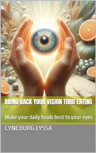 Bring back your vision thru eating: Make your daily foods best to your eyes on Kindle