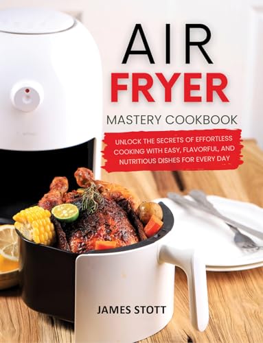 Air Fryer Mastery Cookbook (Culinary Chronicles, Cooking with Passion) on Kindle