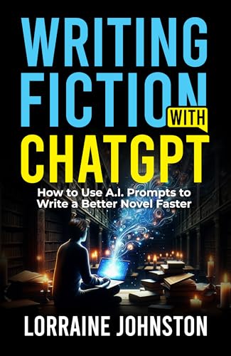 Writing Fiction with ChatGPT: How to Use A.I. Prompts to Write a Better Novel Faster on Kindle