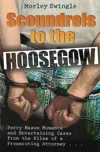 Scoundrels to the Hoosegow: Perry Mason Moments and Entertaining Cases From the Files of a Prosecuting Attorney (Law Guru) on Kindle