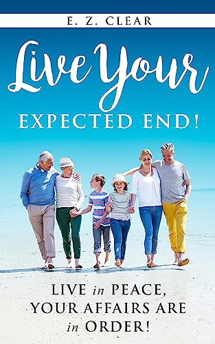 Live Your Expected End!: Live in Peace, Your Affairs Are in Order! on Kindle