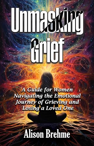 Unmasking Grief: A Guide for Women Navigating the Emotional Journey of Grieving and Losing a Loved One on Kindle
