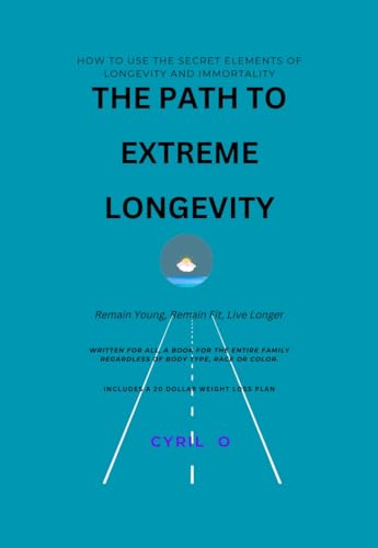 The Path to Extreme Longevity: Remain Young, Remain Fit, Live Longer on Kindle