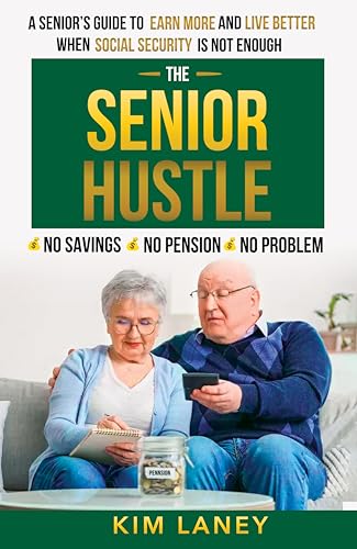 The Senior Hustle: Earn More and Live Better on Kindle