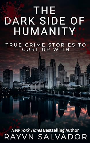 The Dark Side of Humanity: True Crime Stories To Curl Up With on Kindle