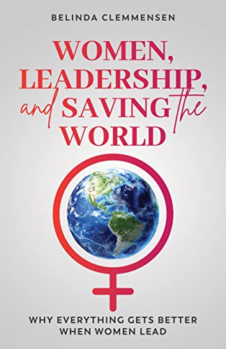 Women, Leadership, and Saving the World: Why Everything Gets Better When Women Lead on Kindle