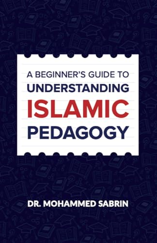 A Beginner's Guide to Understanding Islamic Pedagogy (THE ISLAM AND MUSLIMS SERIES Book 1) on Kindle