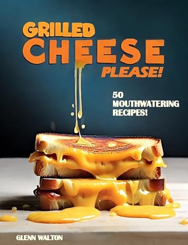 Grilled Cheese Please!: 50 Mouthwatering Recipes! on Kindle
