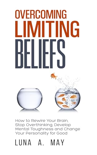 Overcoming Limiting Beliefs: How to Rewire Your Brain, Stop Overthinking, Develop Mental Toughness and Change Your Personality for Good on Kindle